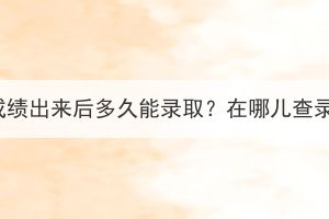 湖北成考成績出來后多久能錄取？在哪兒查錄取結果？